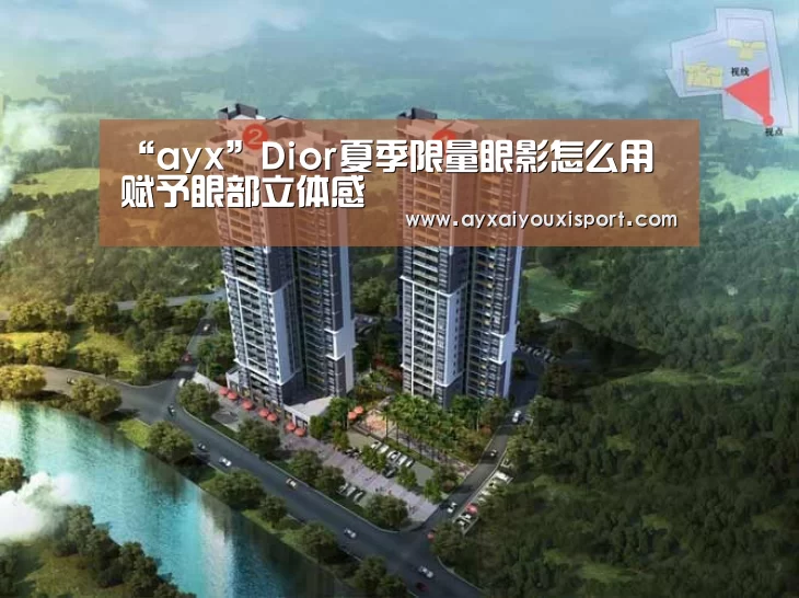 “ayx”Dior夏季限量眼影怎么用 赋予眼部立体感(图2) “ayx”Dior夏季限量眼影怎么用 赋予眼部立体感(图2)