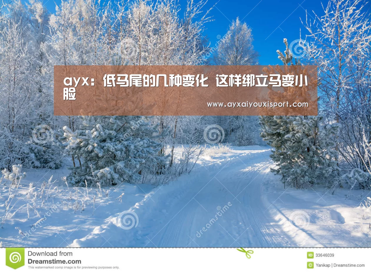 ayx:低马尾的几种变化 这样绑立马变小脸(图1) ayx体育