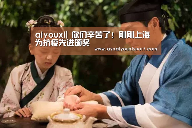 aiyouxi|
你们辛苦了!刚刚上海为抗疫先进颁奖(图1) aiyouxi|
你们辛苦了!刚刚上海为抗疫先进颁奖(图1)