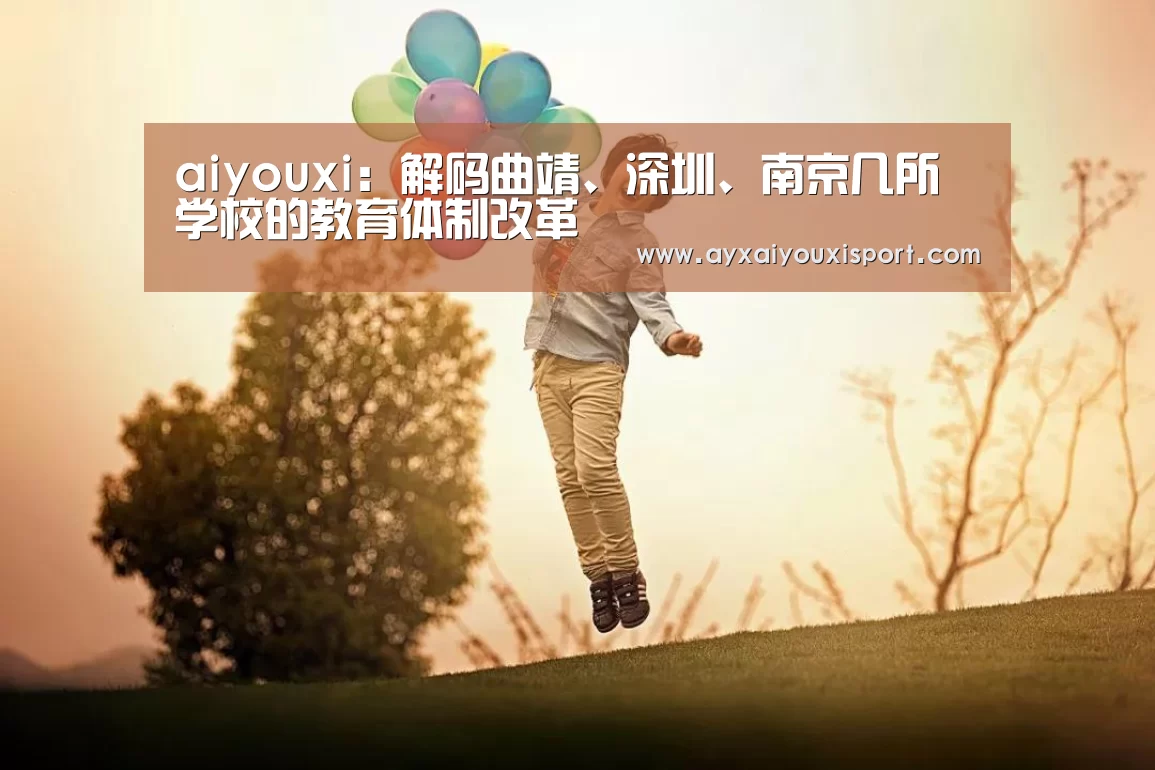 aiyouxi:解码曲靖、深圳、南京几所学校的教育体制改革(图1) ayx体育